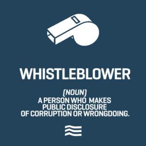 Whistleblower: A person who makes public disclosure of corruption or wrongdoing