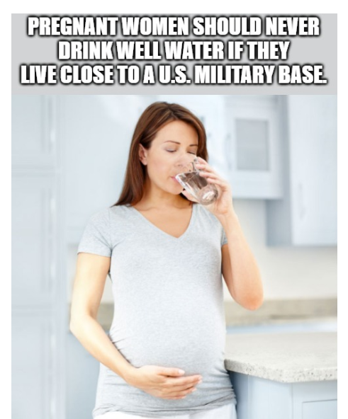 Pregnant women should never drink well water that may be contaminated by a military base
