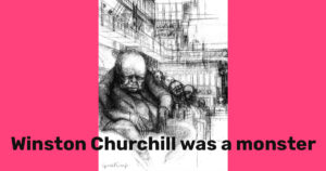 Winston Churchill Was a Monster