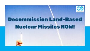 Decommission Land-Based Nuclear Missiles NOW!