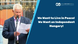 We Want to Live in Peace! We Want an Independent Hungary!