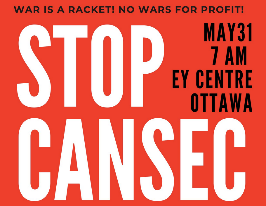 STOP CANSEC. May 31. 7 AM. EY Centre. Ottawa. War is a racket! No Wars for Profit!