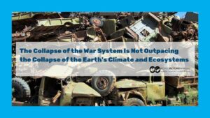 The Collapse of the War System Is Not Outpacing the Collapse of the Earth's Climate and Ecosystems