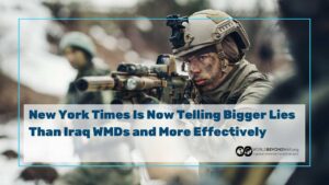 New York Times Is Now Telling Bigger Lies Than Iraq WMDs and More Effectively