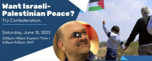 Webinar: Want Israeli-Palestinian Peace? Try A Model of Confederation