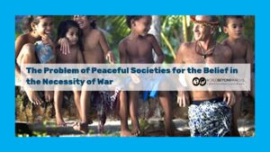 The Problem of Peaceful Societies for the Belief in the Necessity of War