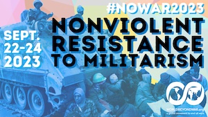 Sept 22-24 2023 #NoWar2023 - Nonviolent Resistance to Militarism - World Beyond War