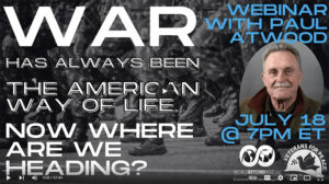 Webinar: War Has Always Been the American Way of Life: Now Where Are We Heading? with Paul Atwood