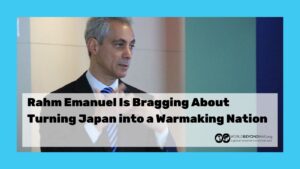 Rahm Emanuel Is Bragging About Turning Japan into a Warmaking Nation