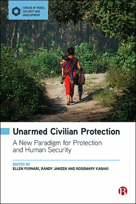 Unarmed Civilian Protection edited by Ellen Furnari, Randy Janzen and Rosemary Kabaki