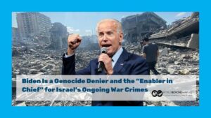 Biden Is a Genocide Denier and the “Enabler in Chief” for Israel’s Ongoing War Crimes