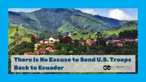 There Is No Excuse to Send U.S. Troops Back to Ecuador