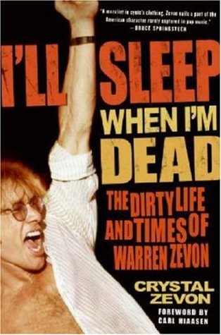 I'll Sleep When I'm Dead: The Dirty Life and Times of Warren Zevon by Crystal Zevon