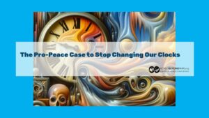 The Pro-Peace Case to Stop Changing Our Clocks