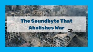 The Soundbyte That Abolishes War