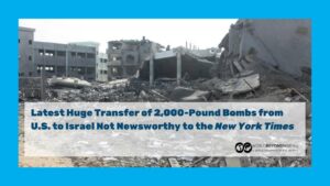 Latest Huge Transfer of 2,000-Pound Bombs from U.S. to Israel Not Newsworthy to the New York Times