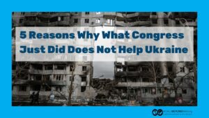 5 Reasons Why What Congress Just Did Does Not Help Ukraine