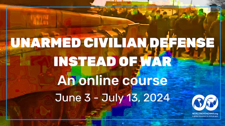 Unarmed Civilian Defense Instead of War: An Online Course - June 3 to July 13, 2024