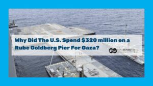 Why Did The U.S. Spend $320 million on a Rube Goldberg Pier For Gaza? 