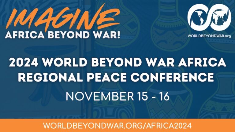 Imagine Africa Beyond War: 2024 World Beyond War Africa Regional Peace Conference November 15-16 https://worldbeyondwar.org/africa2024