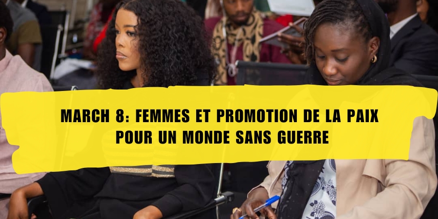 March 8: Femmes et promotion de la paix pour un monde sans guerre