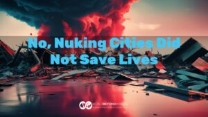 No, Nuking Cities Did Not Save Lives
