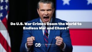 Do U.S. War Crimes Doom the World to Endless War and Chaos?