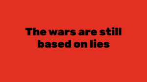 The Wars Are Still Based on Lies