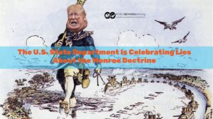 The U.S. State Department Is Celebrating Lies About the Monroe Doctrine